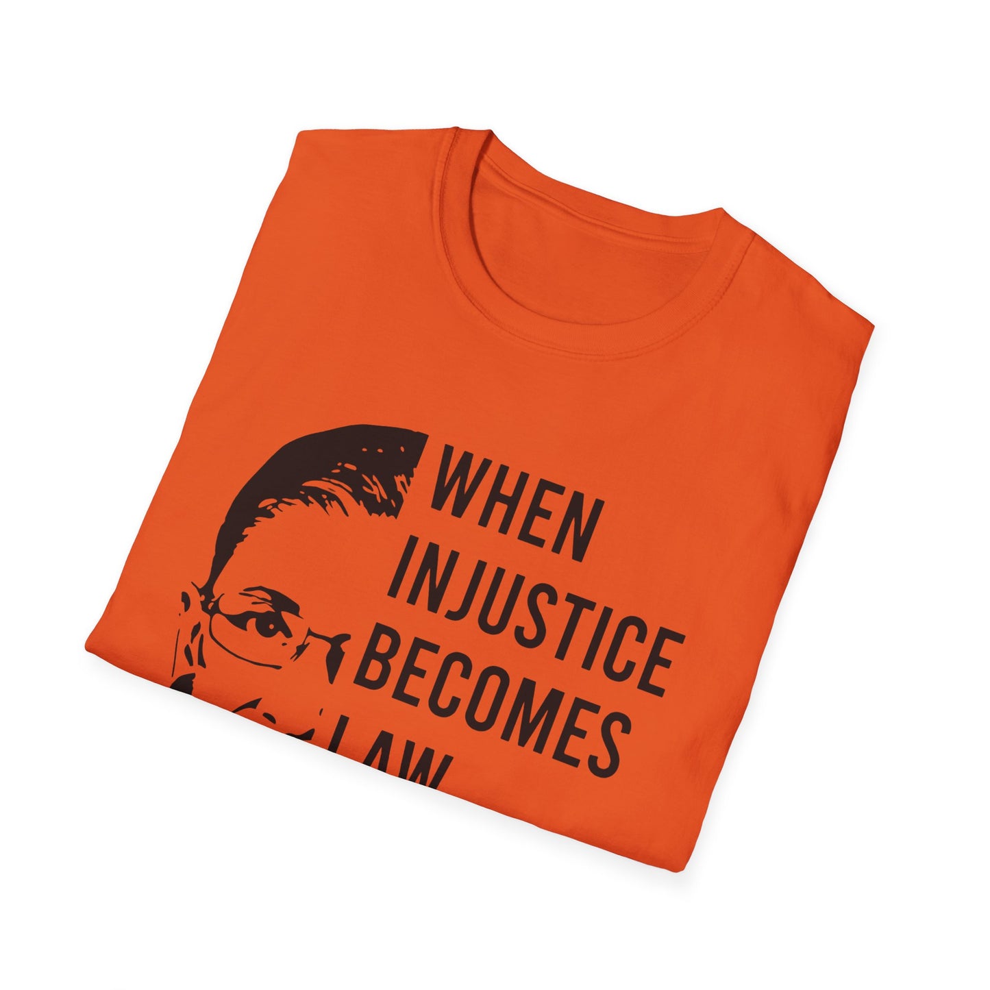 When injustice becomes law...Unisex Softstyle T-Shirt