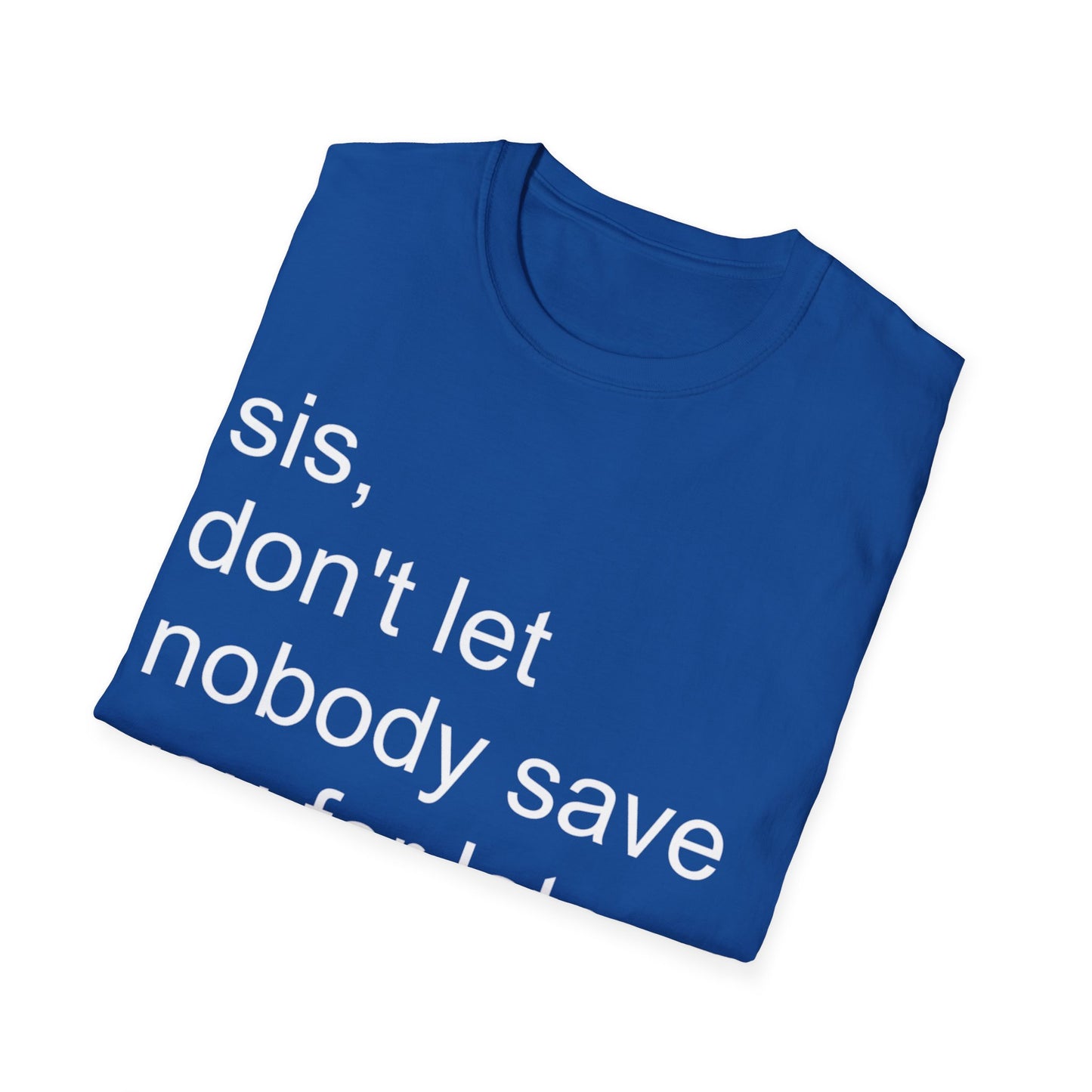 Sis, don't let nobody save you for later Unisex Softstyle T-Shirt