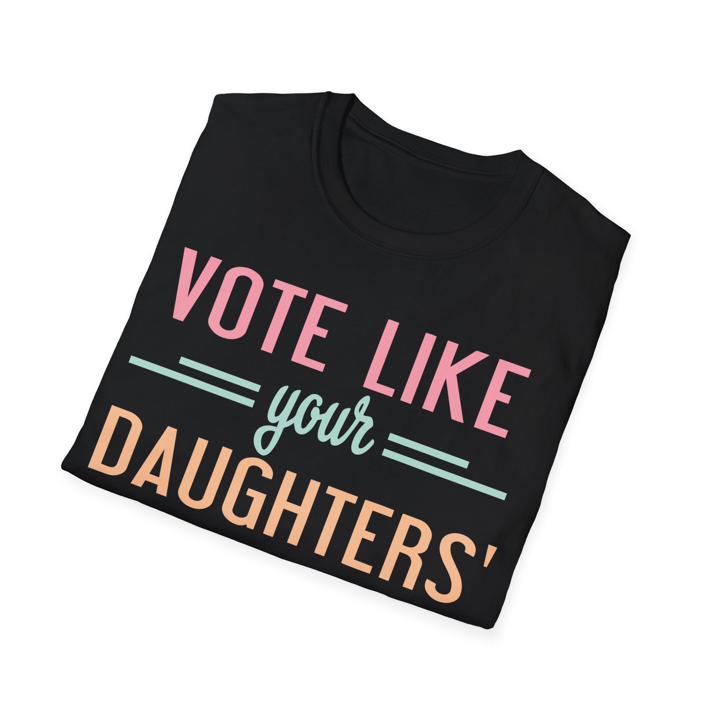 Vote like your daughter's life depends... Unisex Softstyle T-Shirt