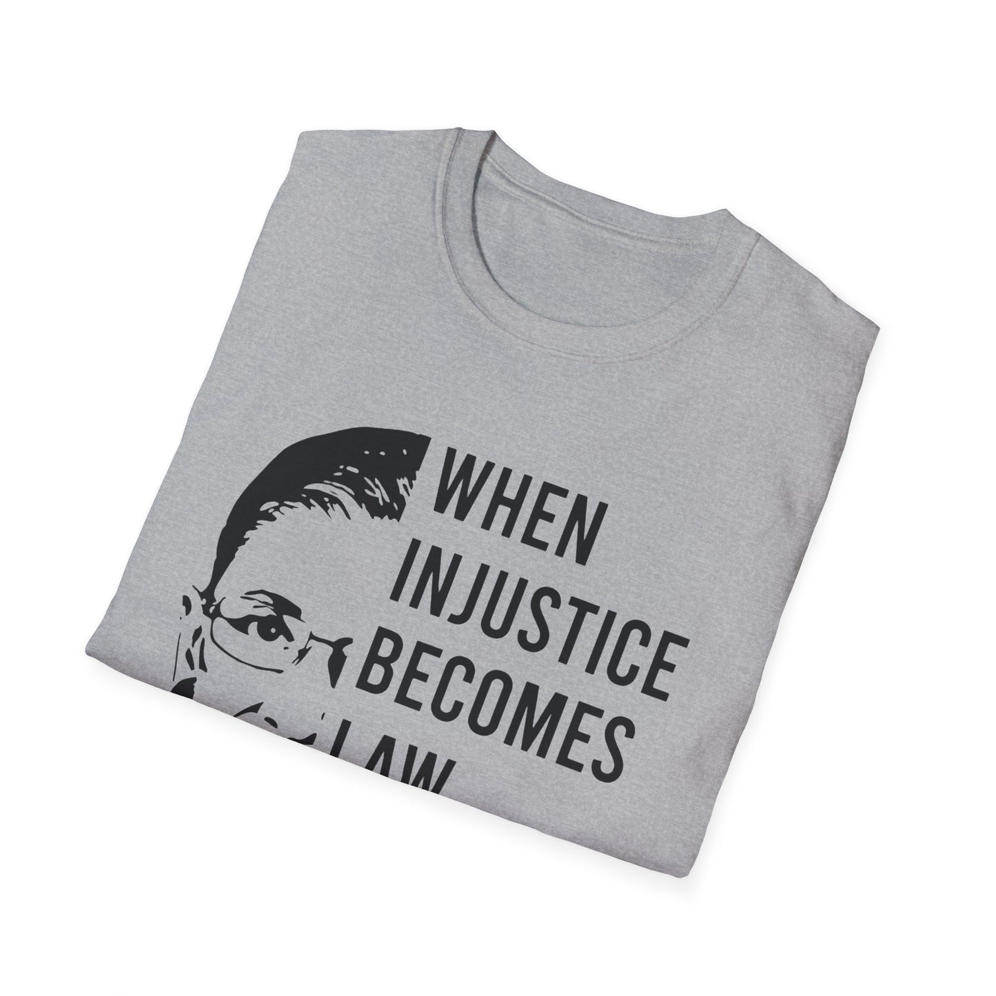 When injustice becomes law...Unisex Softstyle T-Shirt