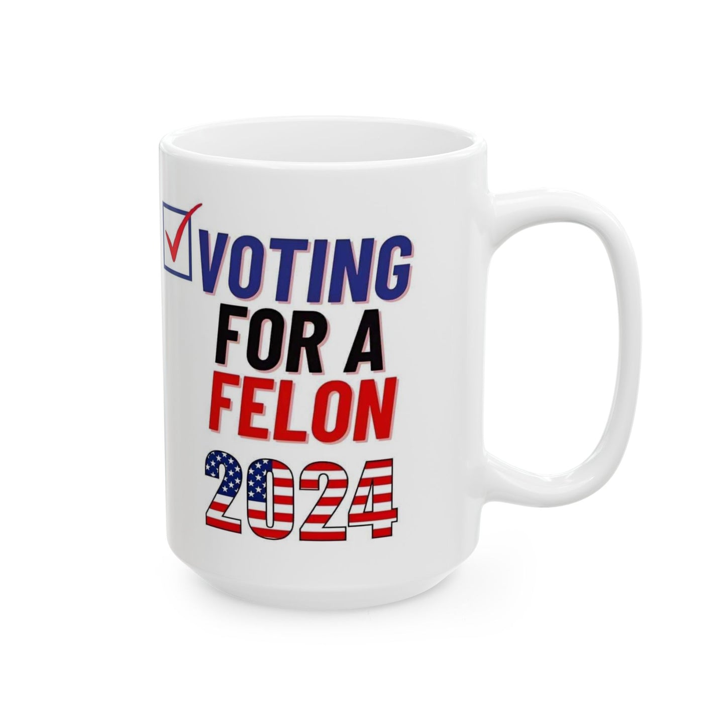 Voting for a felon Ceramic Mug, (11oz, 15oz)