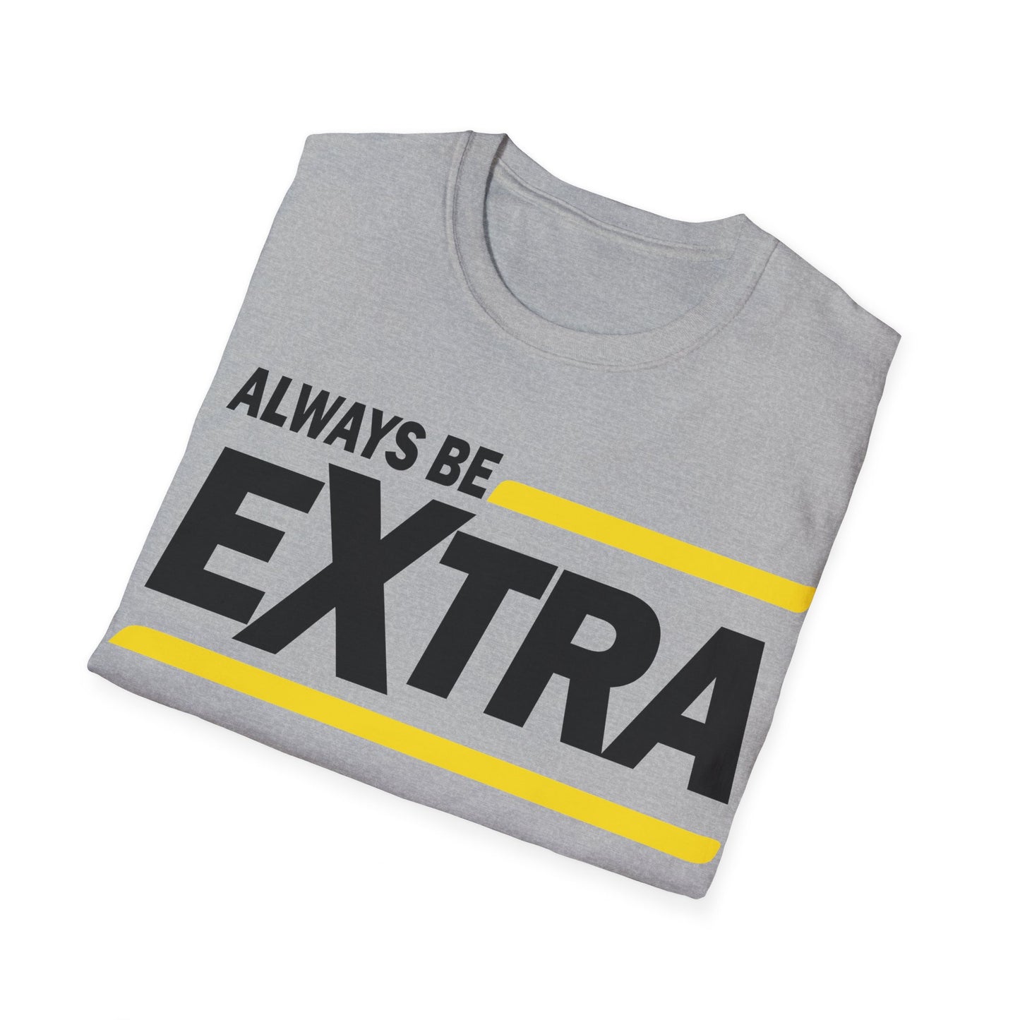 Always be extra Unisex Softstyle T-Shirt