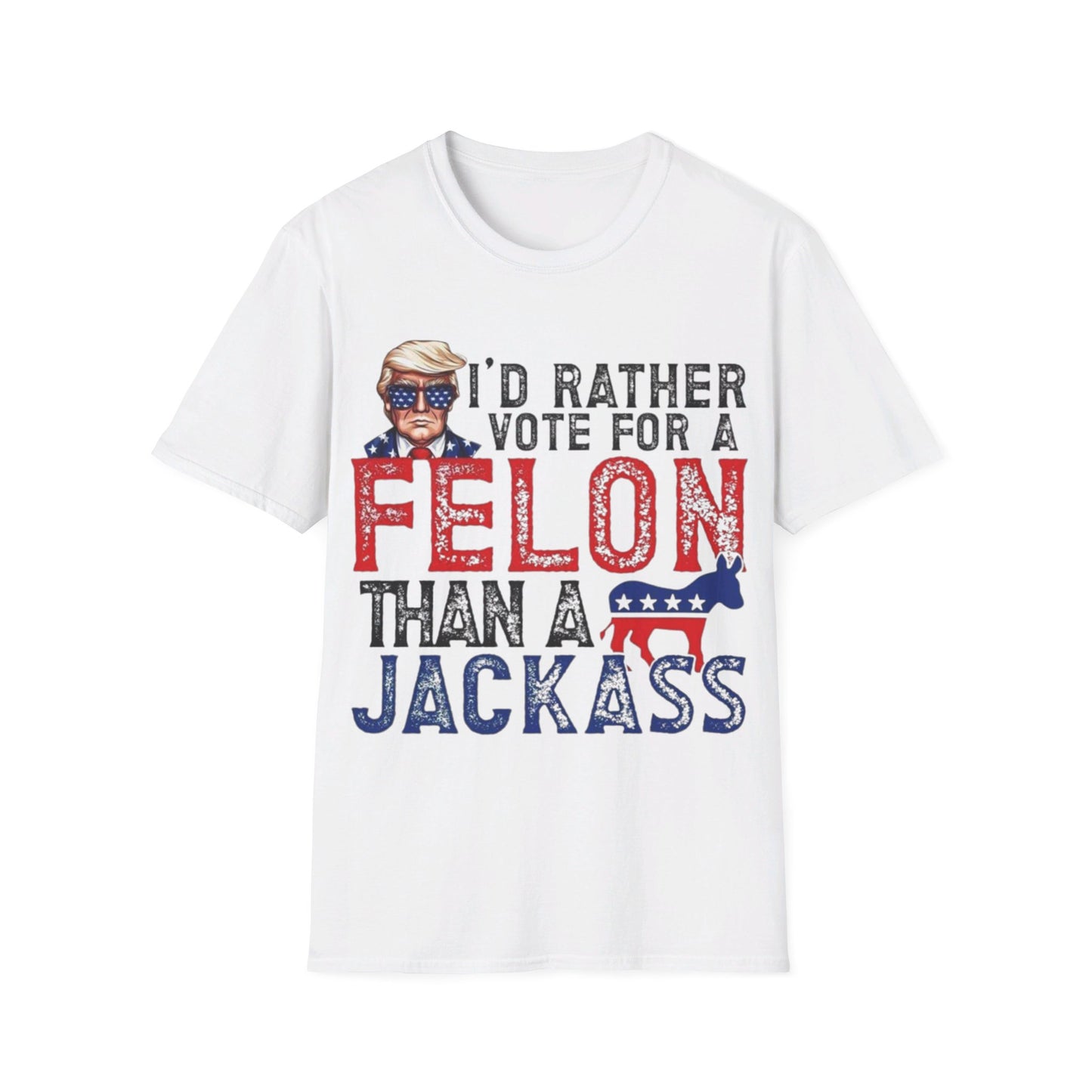 I'd rather vote for a felon Unisex Softstyle T-Shirt