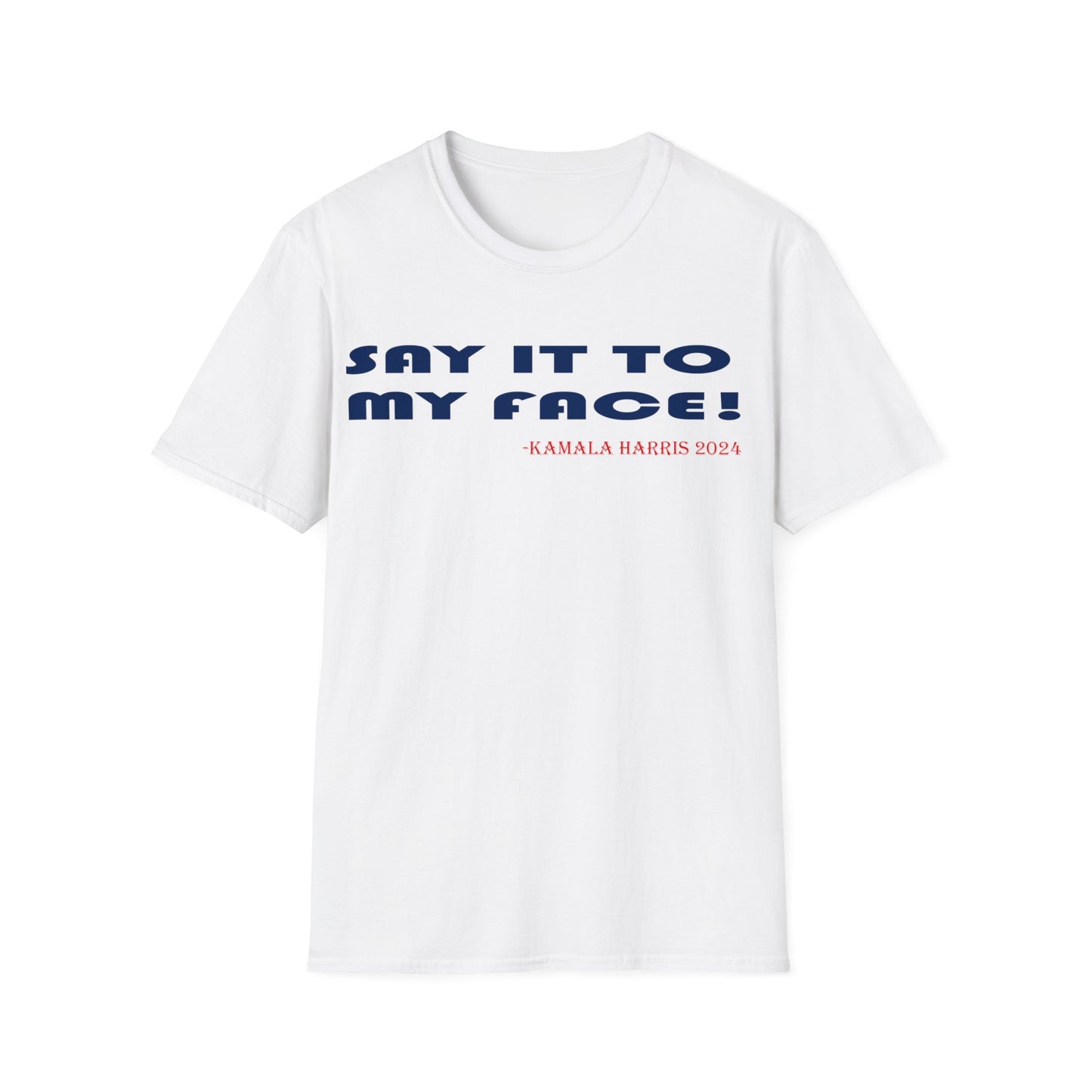 Say it to my face Unisex Softstyle T-Shirt