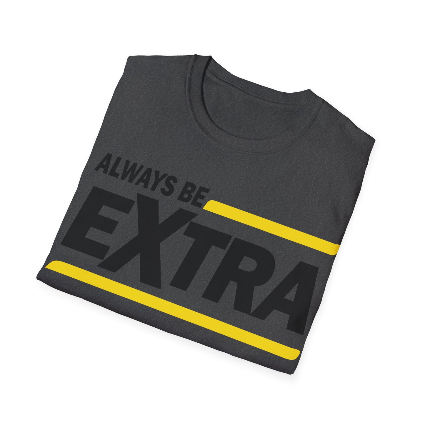 Always be extra Unisex Softstyle T-Shirt