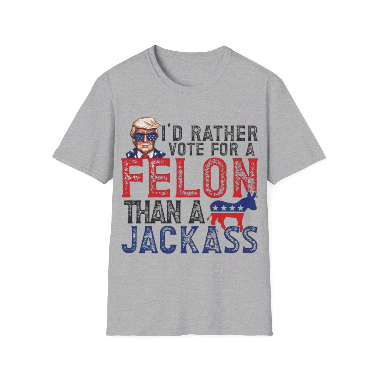 I'd rather vote for a felon Unisex Softstyle T-Shirt