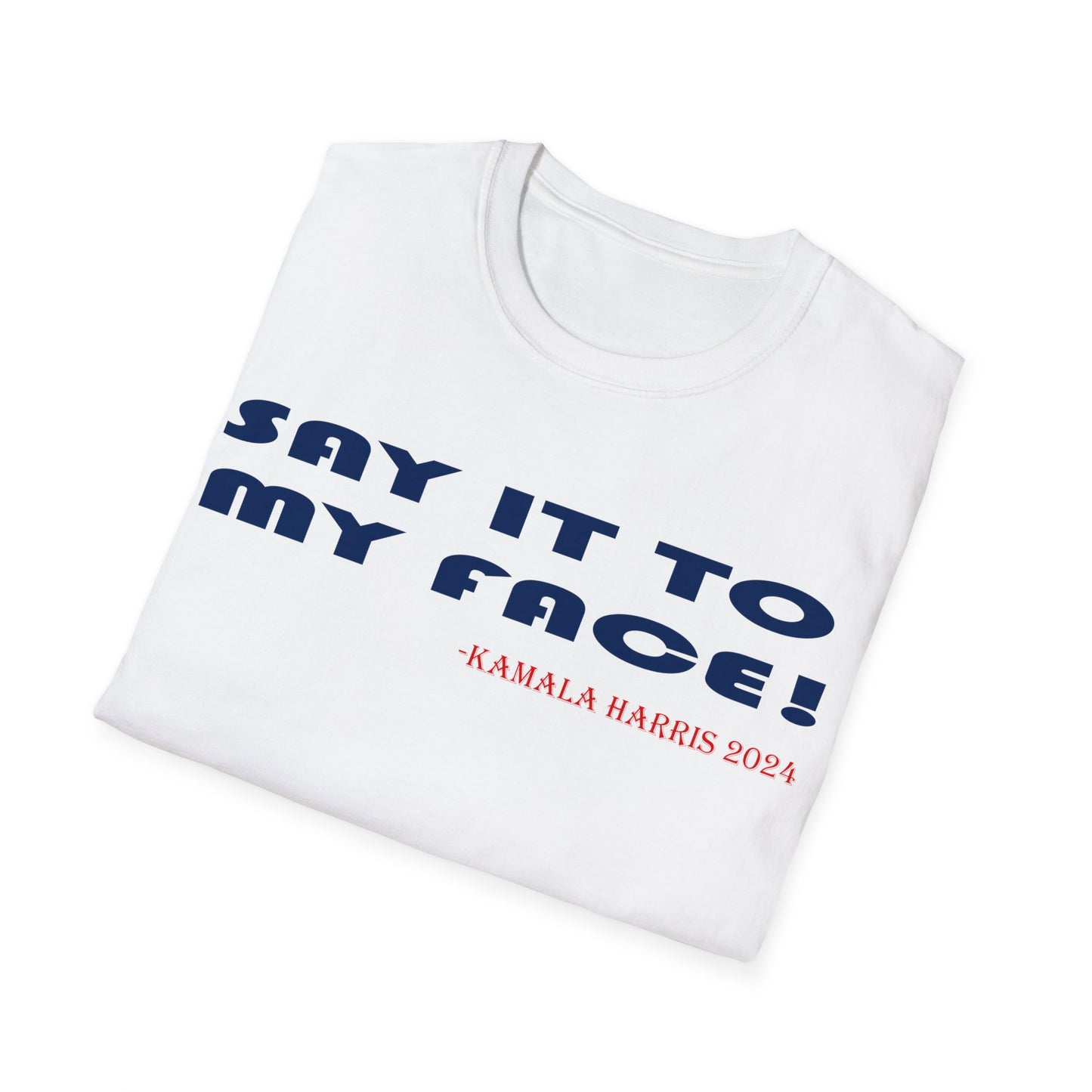 Say it to my face Unisex Softstyle T-Shirt