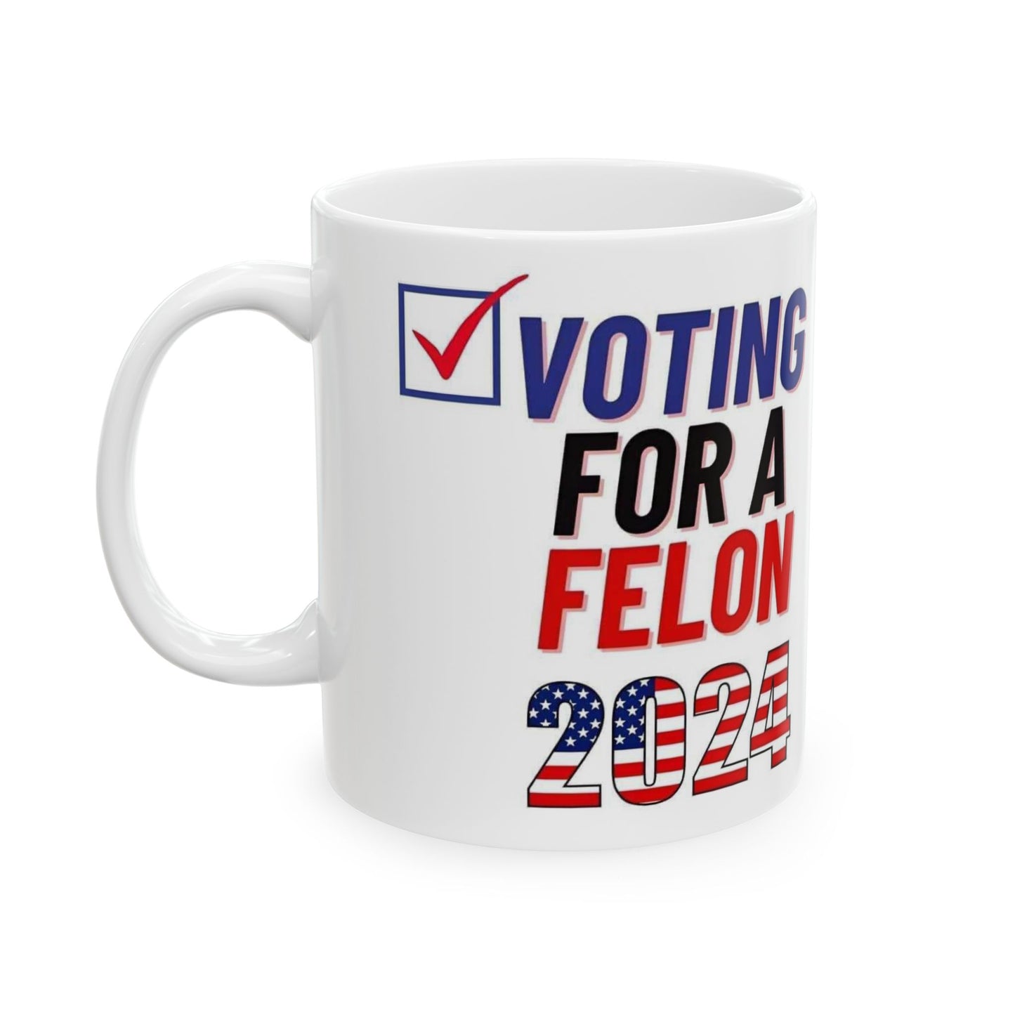 Voting for a felon Ceramic Mug, (11oz, 15oz)