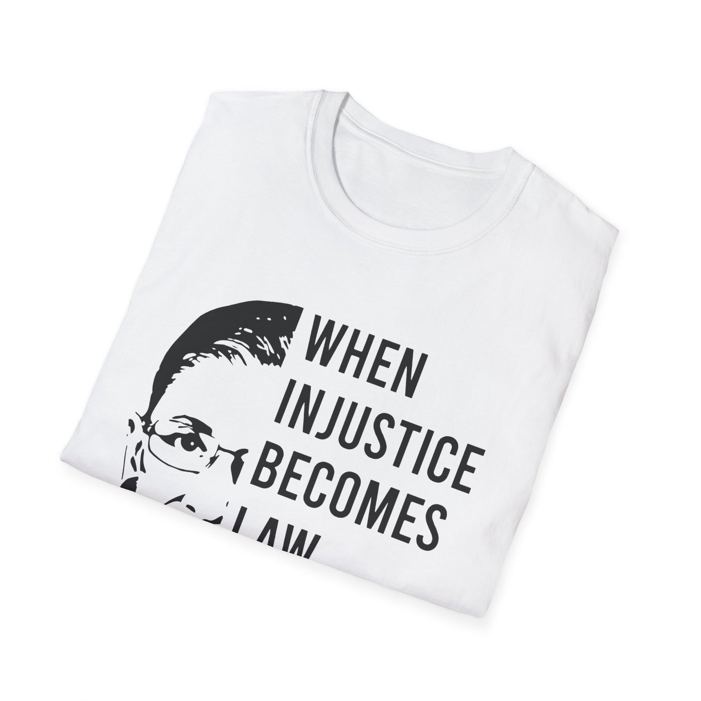 When injustice becomes law...Unisex Softstyle T-Shirt