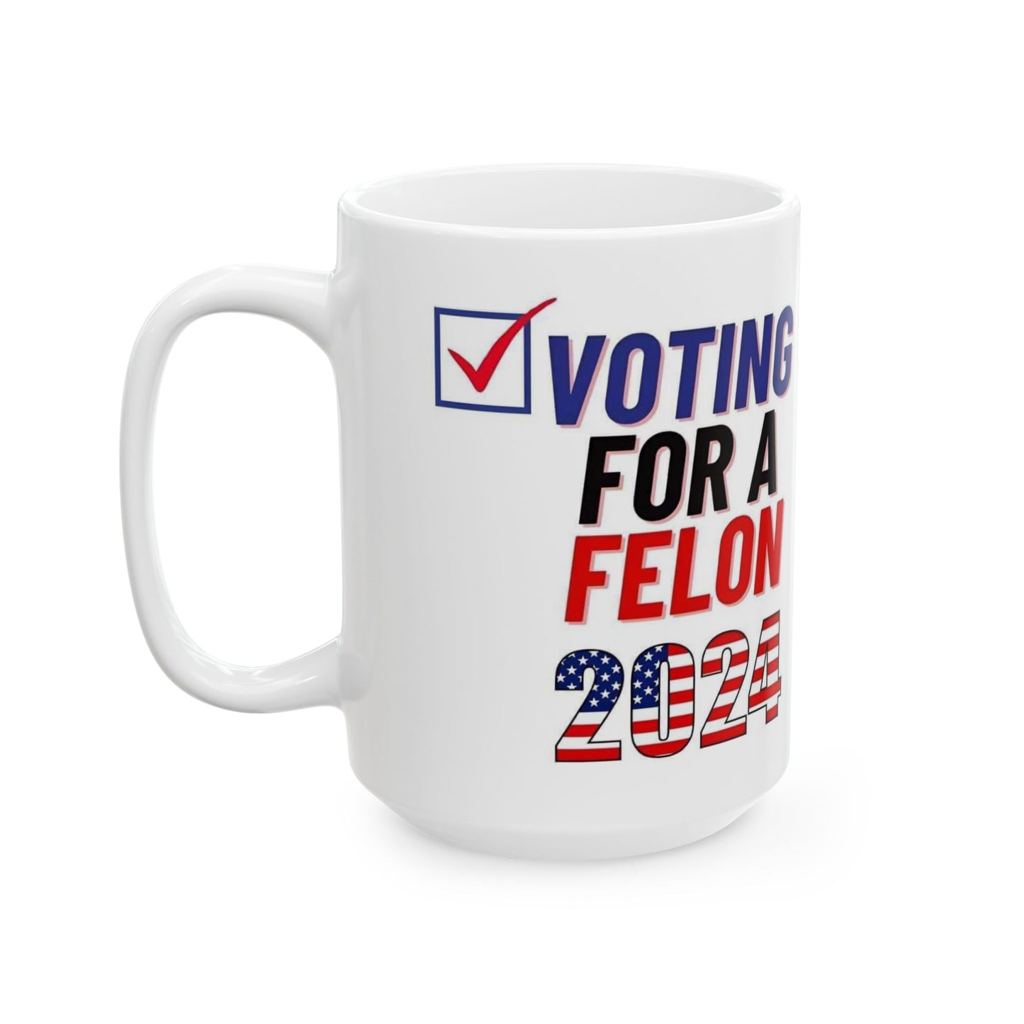 Voting for a felon Ceramic Mug, (11oz, 15oz)