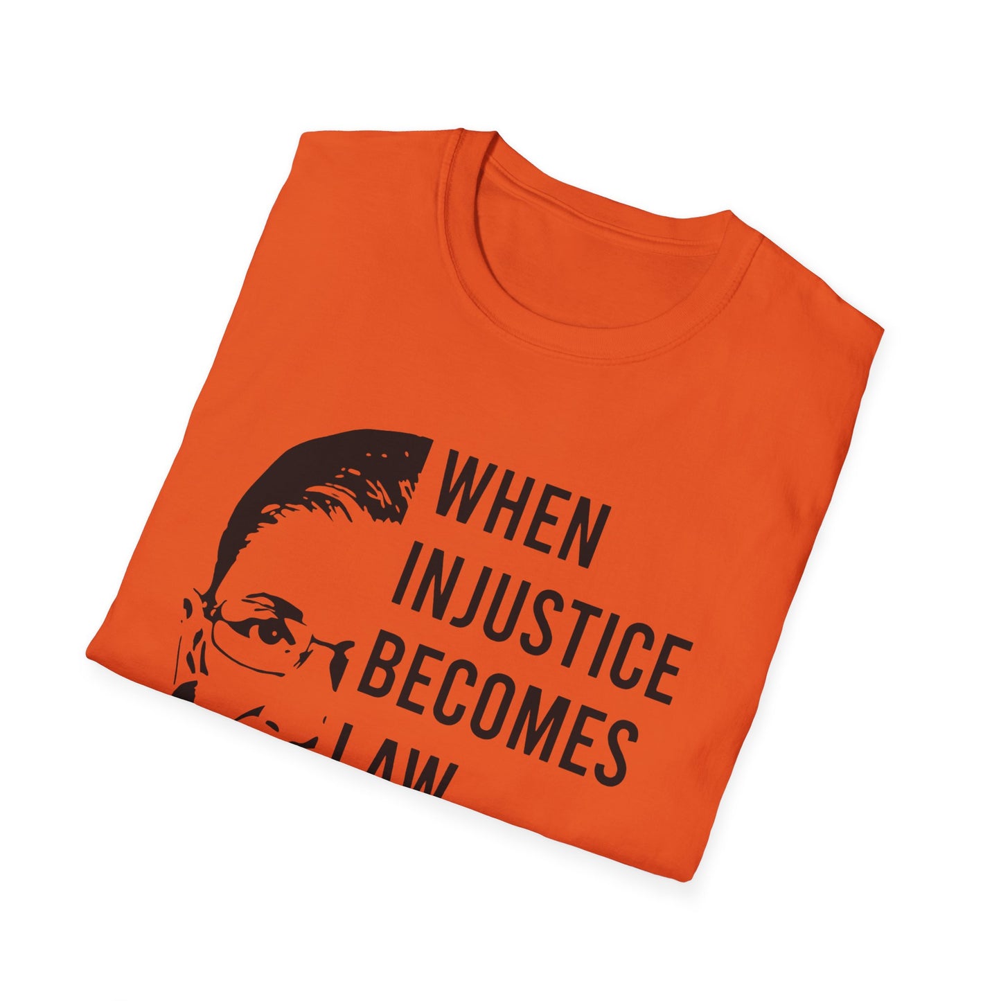 When injustice becomes law...Unisex Softstyle T-Shirt