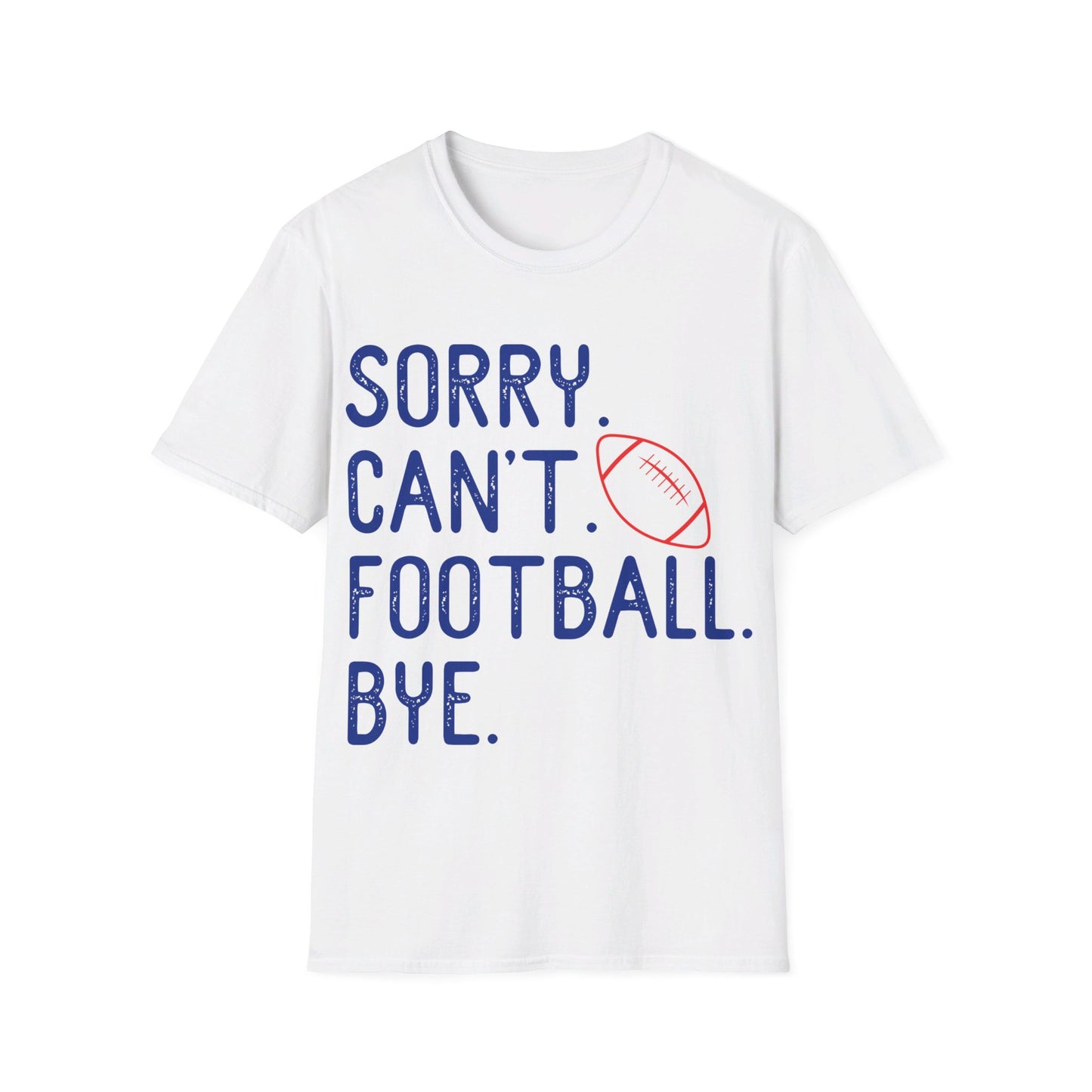 Sorry. Can't. Football. Bye Unisex Softstyle T-Shirt