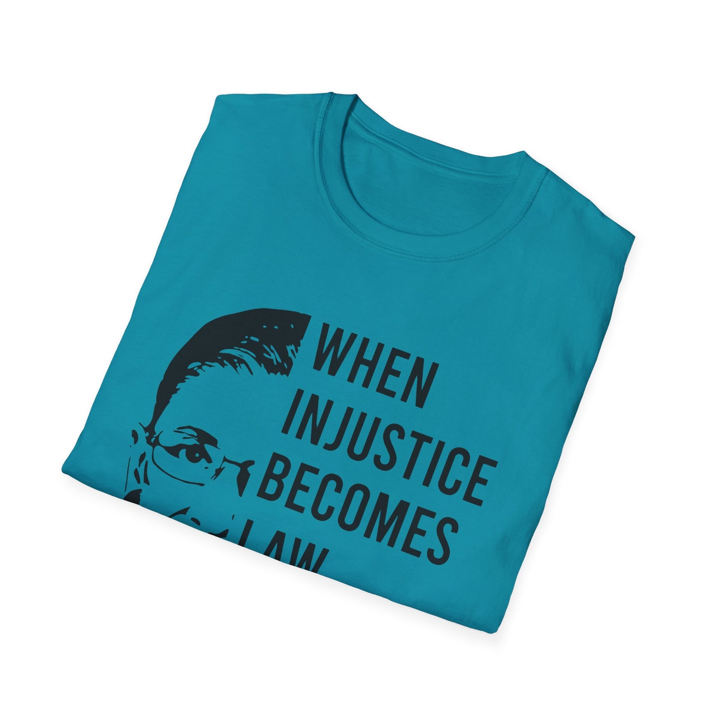 When injustice becomes law...Unisex Softstyle T-Shirt