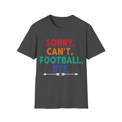 Sorry cant foot bye Unisex Softstyle T-Shirt