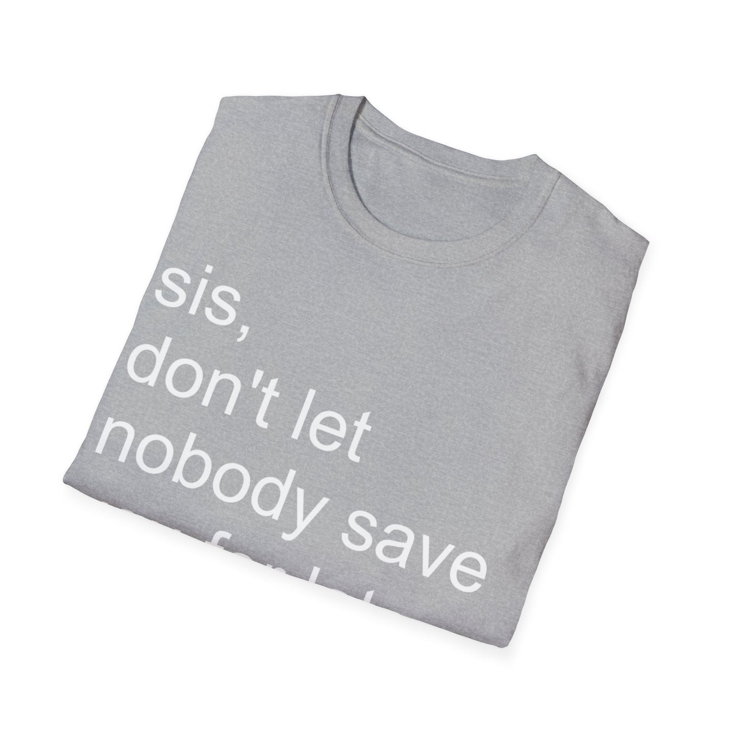 Sis, don't let nobody save you for later Unisex Softstyle T-Shirt