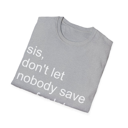 Sis, don't let nobody save you for later Unisex Softstyle T-Shirt