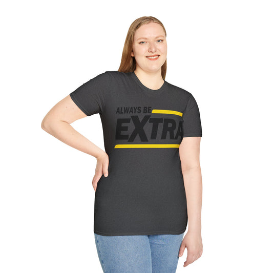 Always be extra Unisex Softstyle T-Shirt