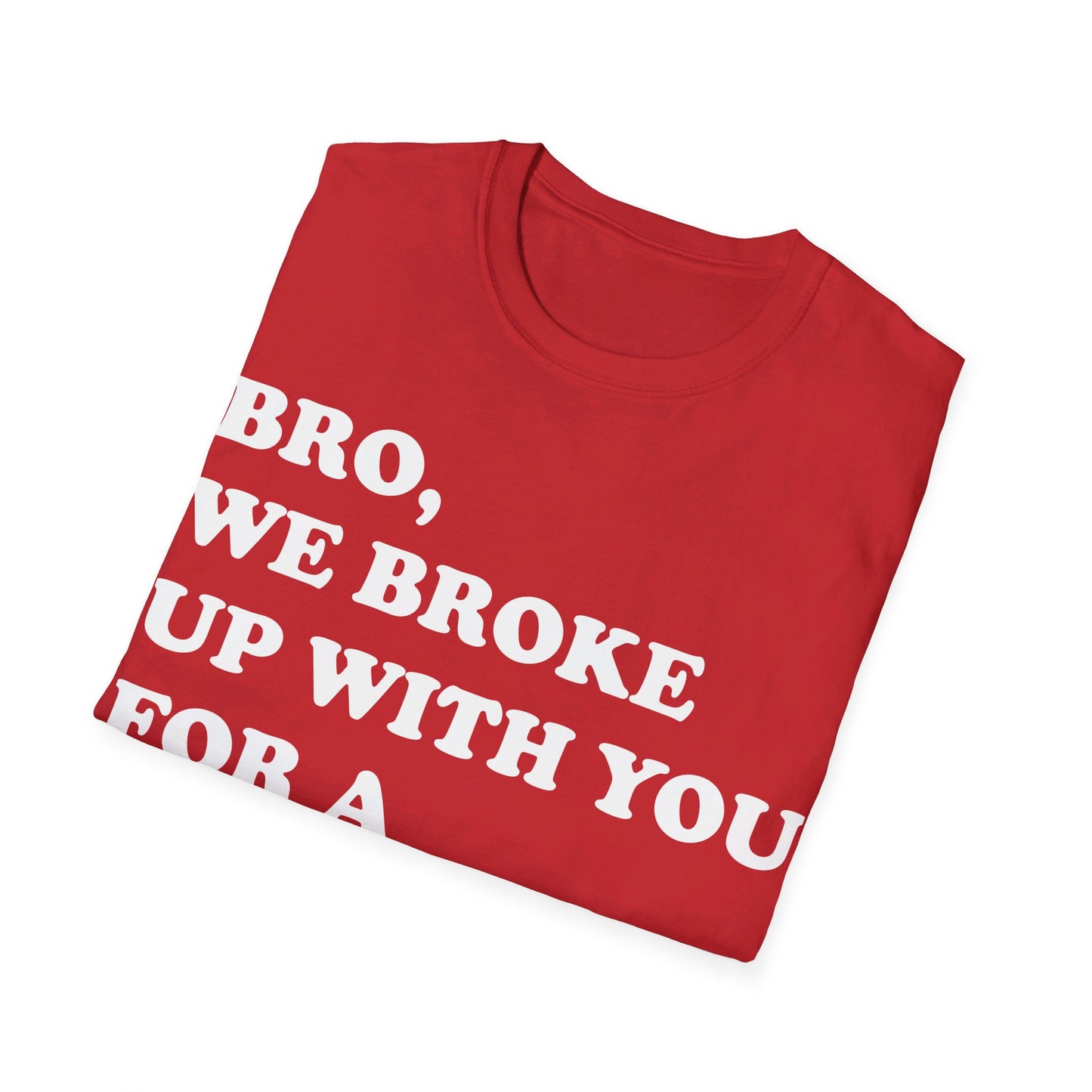 Bro, we broke up with you Unisex Softstyle T-Shirt