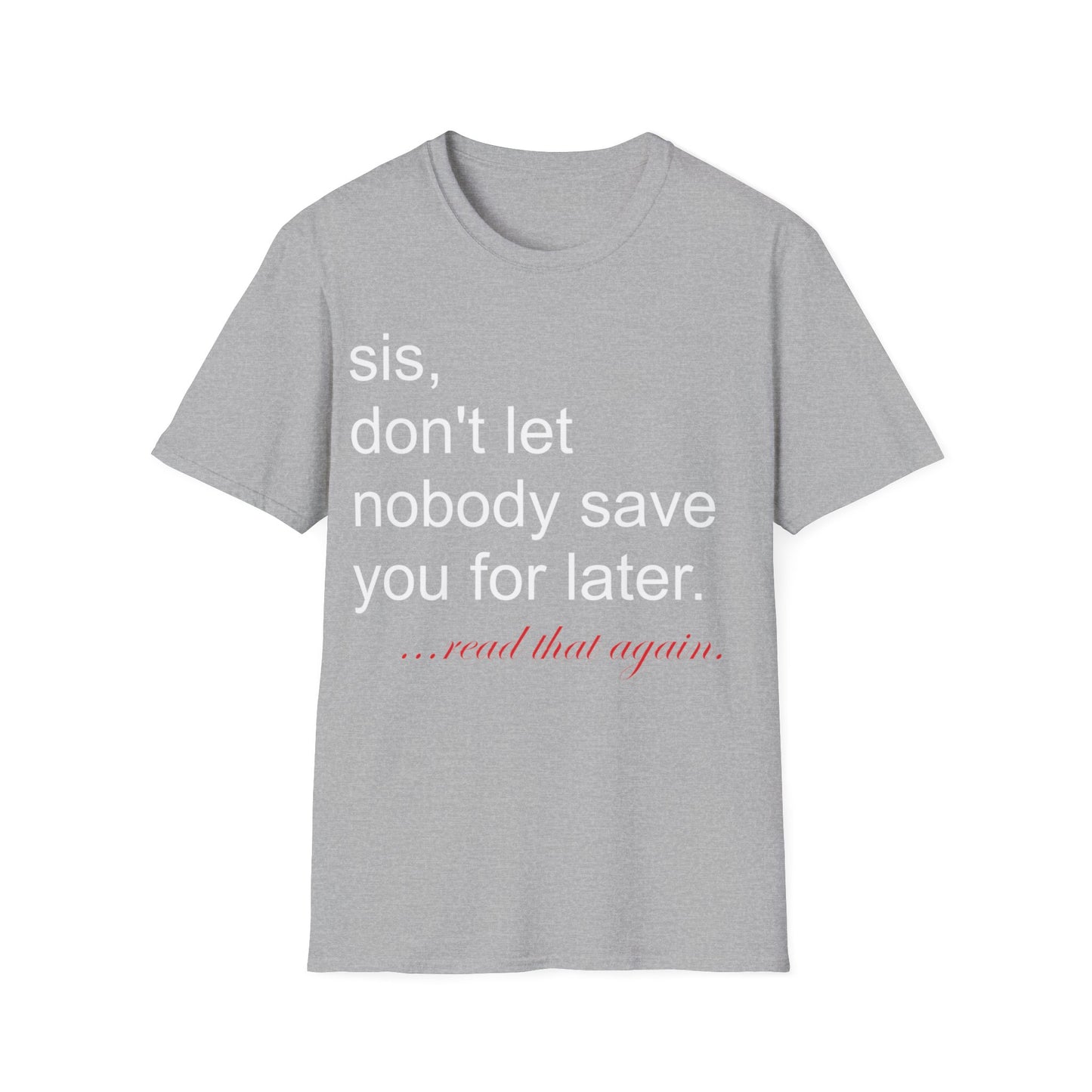 Sis, don't let nobody save you for later Unisex Softstyle T-Shirt