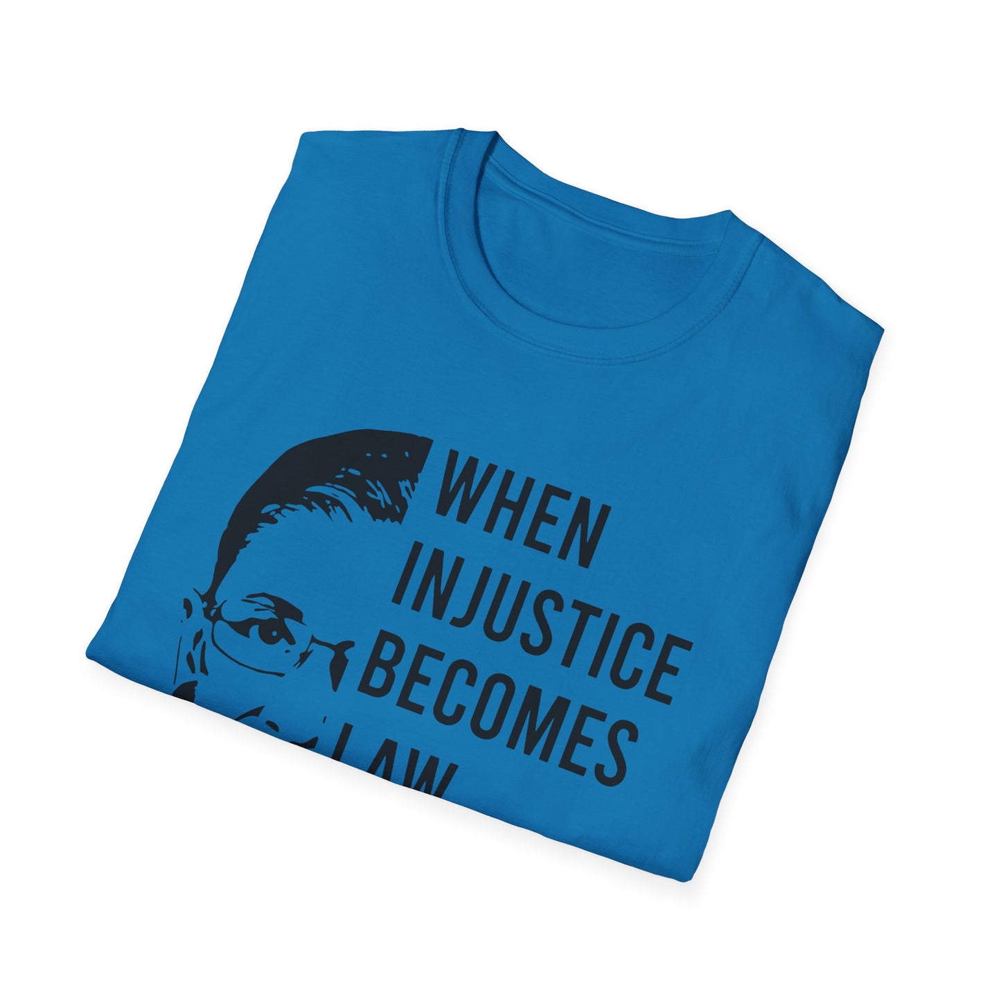 When injustice becomes law...Unisex Softstyle T-Shirt