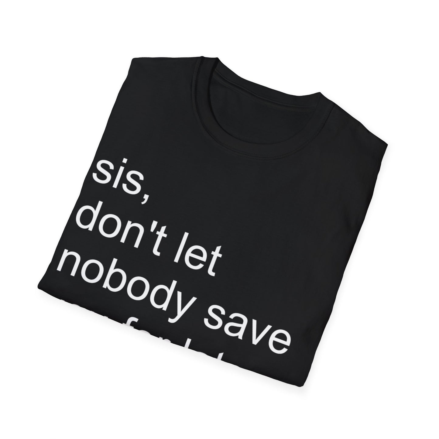 Sis, don't let nobody save you for later Unisex Softstyle T-Shirt