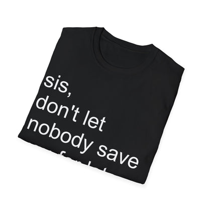 Sis, don't let nobody save you for later Unisex Softstyle T-Shirt