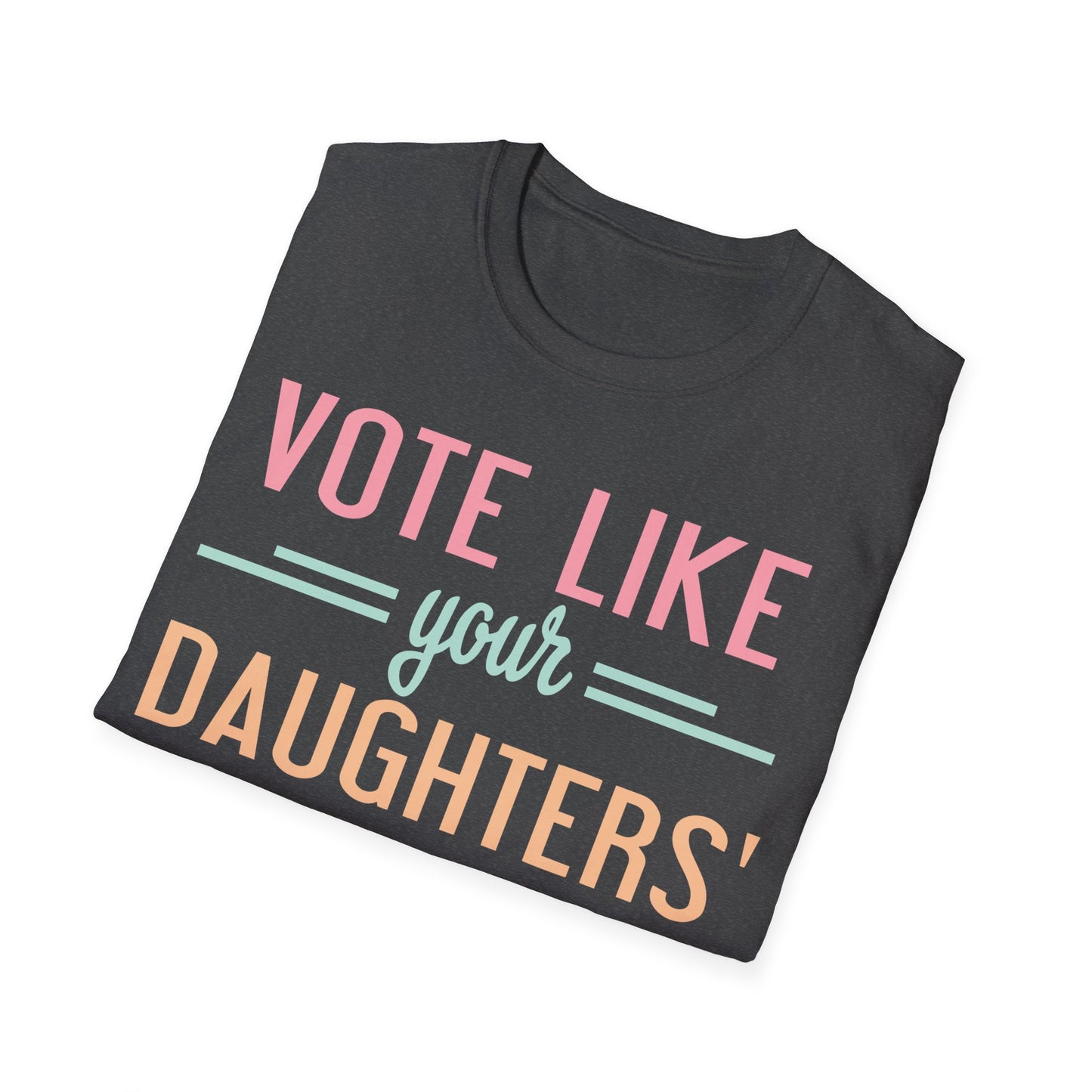 Vote like your daughter's life depends... Unisex Softstyle T-Shirt