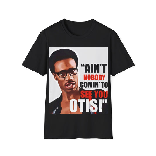 Ain't nobody coming to see you Otis Unisex Softstyle T-Shirt