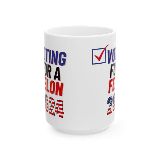 Voting for a felon Ceramic Mug, (11oz, 15oz)