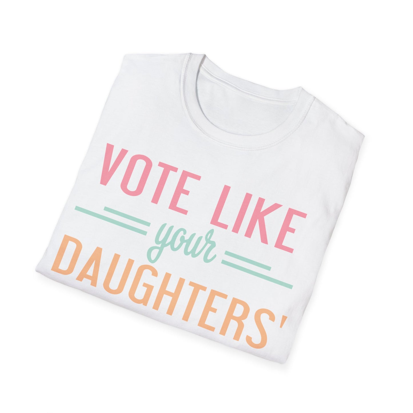 Vote like your daughter's life depends... Unisex Softstyle T-Shirt